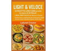 Light & Veloce: 33 Ricette Low-Carb pronte in meno di 20 Minuti + Meal Prep Facile per Restare in Forma: Cucina sana e organizzata per chi ha poco ... Veg! (Manuali e Ricette con alimenti sani)