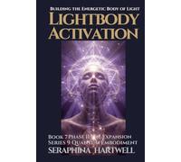 LIGHTBODY ACTIVTION: Building the Energetic Body of Light : Series 9 Quantum Embodiment Phase II The Expansion Book 7 (Quantum Embodiment: Living the New Human Blueprint)