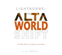 Lightborne: The Alta Worldshift: For Men Who’ve Outgrown the Game: 1 (AKARI Protocol: Personal Development for Men)