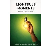 LightBulb Moments: A Guide For Young Men Ready To Wake Up