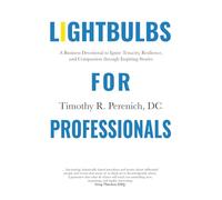 Lightbulbs For Professionals: A Business Devotional to Ignite Tenacity, Resilience, and Compassion Through Inspiring Stories