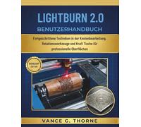LIGHTBURN 2.0 BENUTZERHANDBUCH: Fortgeschrittene Techniken in der Knotenbearbeitung, Rotationswerkzeuge und Kraft Tische für professionelle Oberflächen