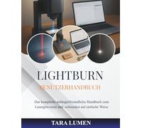 LightBurn Benutzerhandbuch: Das komplette anfängerfreundliche Handbuch zum Lasergravieren und -schneiden auf einfache Weise: 17 (Tech Made Simple)