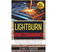 LightBurn Benutzerhandbuch: Eine Schritt-für-Schritt-Anleitung für Anfänger zum Erlernen von Lasergravur und -schneiden, mit Softwareeinrichtung, ersten Projekten und grundlegenden Workflow-Techniken
