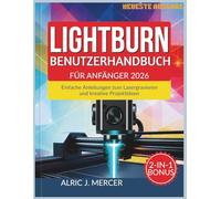 LIGHTBURN BENUTZERHANDBUCH FÜR ANFÄNGER 2026: Einfache Anleitungen zum Lasergravieren und kreative Projektideen