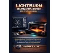 LightBurn Benutzerhandbuch für Anfänger 2026: Meistern Sie Laserschneiden und -gravieren - Schritt-für-Schritt-Projekte, Materialeinstellungen, Sicherheitstipps und Geschäftsgeheimnisse