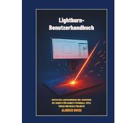 Lightburn-Benutzerhandbuch: Meistern Sie das Laserschneiden und -gravieren mit Schritt-für-Schritt-Tutorials, Tipps, Tricks und realen Projekten