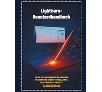 Lightburn-Benutzerhandbuch: Meistern Sie das Laserschneiden und -gravieren mit Schritt-für-Schritt-Tutorials, Tipps, Tricks und realen Projekten