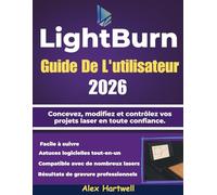 LightBurn Guide De L'utilisateur 2026: Concevez, modifiez et contrôlez vos projets laser en toute confiance.