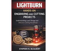 LightBurn Hands On Engraving and Cutting Projects: Understanding Laser Design and Efficient Cutting Workflows