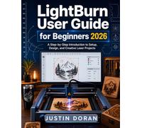 Lightburn User Guide For Beginners 2026: A Step-by-Step Beginner’s Guide to Setup, Laser Control, Cutting, Engraving, Troubleshooting, and Safe First Projects