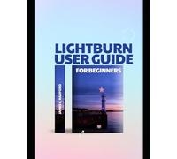 LightBurn User Guide for Beginners: A Practical Step-by-Step Manual for Using LightBurn in Laser Cutting, Engraving, and Real-World Workflows