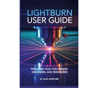 Lightburn User Guide: Precision Tool for Makers, Designers, and Engravers