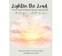 Lighten The Load: A Five Week Wellness Planner and Journal