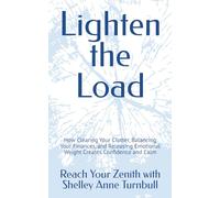 Lighten the Load: How Clearing Your Clutter, Balancing Your Finances, and Releasing Emotional Weight Creates Confidence and Calm (Reach Your Zenith)