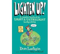 Lighten Up!: A Complete Handbook for Light and Ultralight Backpacking (Falcon Guide)