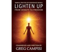 LIGHTEN UP: From Density to Freedom: 1 (Simple Truths of Existence)