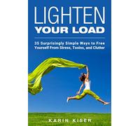 Lighten Your Load: 35 Surprisingly Simple Ways to Free Yourself From Stress, Toxins, and Clutter
