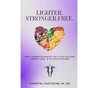 Lighter. Stronger. Free.: How I Embraced Radical Self-Love, Natural Weight Loss, & My Midlife Power