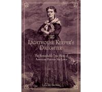 Lighthouse Keeper's Daughter: The Remarkable True Story Of American Heroine Ida Lewis, First Edition