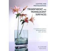 Lighting and Photographing Transparent and Translucent Surfaces: A Comprehensive Guide to Photographing Glass, Water, and More