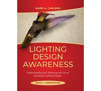 Lighting Design Awareness--Composition: Understanding and Advancing the Art of Landscape Lighting Design