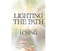 Lighting The Path: How To Use And Understand The I Ching