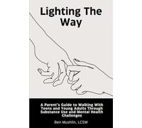 Lighting the Way: A Parent's Guide to Walking With Teens and Young Adults Through Substance Use and Mental Health Challenges