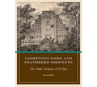 Lightning Gods and Feathered Serpents: The Public Sculpture of El Tajín (The Linda Schele Series in Maya and Pre-Columbian Studies)