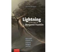 Lightning in the Age of Benjamin Franklin : Facts and Fictions in Science, Religion, and Art