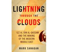 Lightning through the Clouds : ?Izz al-Din al-Qassam and the Making of the Modern Middle East