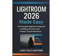 Lightroom 2026 Made Easy: The Complete Beginner’s Blueprint to Editing Like a Pro with Presets, Tools & Workflows