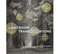 Lightroom Transformations: Realizing Your Vision with Adobe Lightroom Plus Photoshop