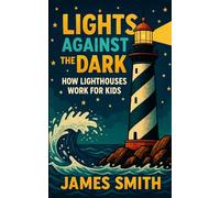Lights Against the Dark: How Lighthouses Work for Kids
