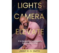 LIGHTS CAMERA ELEVATE: A 10 step guide to Launching your Entertainment Career