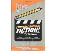 Lights! Camera! Fiction!: The Movie Lover's Guide to Writing a Novel