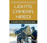 Lights, Camera, Hired!: A Guide to Film Industry Jobs