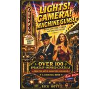Lights, Camera, Machine Guns!: Where Gangsters, Glamour, Cocktails Collide
