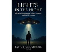 Lights in the Night - True Stories of UFO Encounters: Christian Experiences of UFOs, Angels & Unexplained Phenomena (Christian UFO & Alien Testimonies Series)