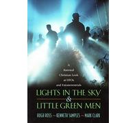 Lights in the Sky and Little Green Men: A Rational Christian Look at UFOs and Extraterrestrials