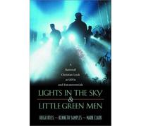 Lights in the Sky & Little Green Men: A Rational Christian Look at Ufos and Extraterrestrials
