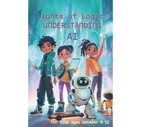 Lights of Logic: Understanding AI: A Smart Kid’s Guide to How Machines Learn