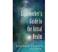Lightworker's Guide to the Astral Realm: Astral Projection for Empaths