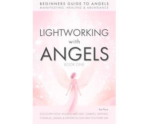 Lightworking with Angels Book 1: A Guide to Manifesting, Healing, Attracting Abundance and Success with Archangel Michael, Gabriel, Raphael, Chamuel, ... Angel Card Readings and Angelic Exercises