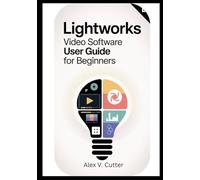 Lightworks Video: Software User Guide for Beginners