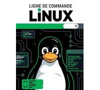 Ligne de Commande Linux: Apprenez à Contrôler Votre Système Linux en Toute Confiance Depuis la Ligne de Commande