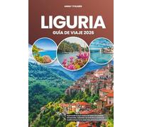 LIGURIA GUÍA DE VIAJE 2026: Explorando la joya costera de Italia con pueblos atemporales, esplendor de la Riviera y aventuras mediterráneas en la costa más pintoresca de Europa