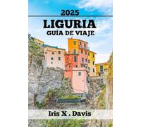 LIGURIA GUÍA DE VIAJE: Vistas, Sabores Y Aventuras Inolvidables (Crónicas de Wanderlust)
