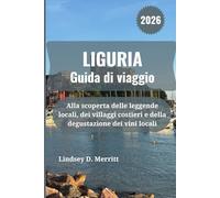 LIGURIA Guida di viaggio 2026: Alla scoperta delle leggende locali, dei villaggi costieri e della degustazione dei vini locali