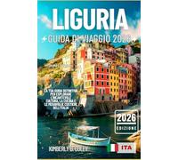 LIGURIA GUIDA DI VIAGGIO 2026: La tua guida definitiva per esplorare l'incantevole cultura, la cucina e le meraviglie costiere dell'Italia (Tour con Kimberly (Italian))